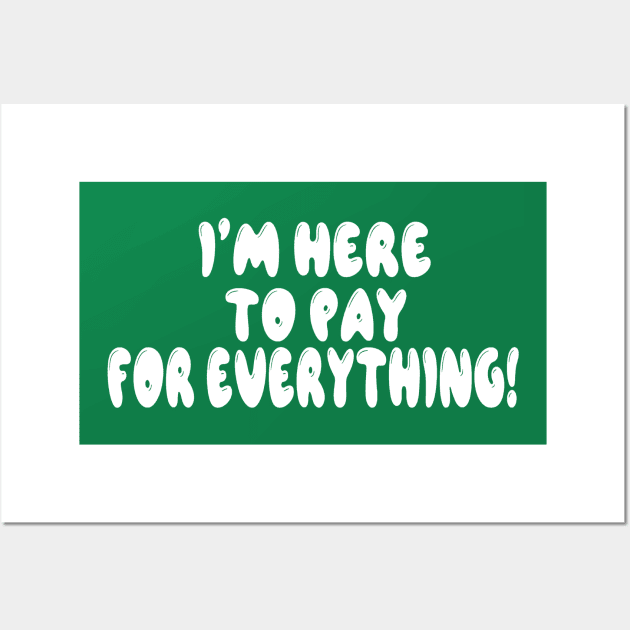 I'm here to pay for everything Wall Art by Orchid's Art